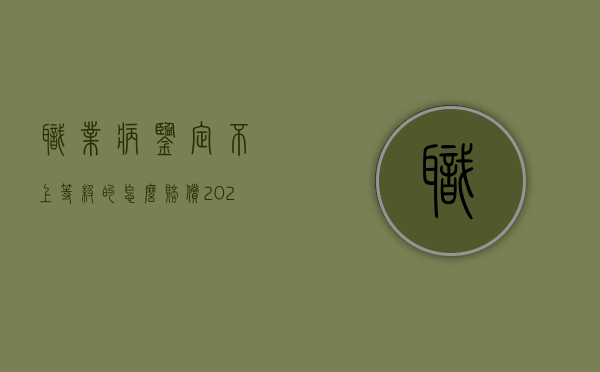 职业病鉴定不上等级的怎么赔偿（2022职业病鉴定评不上等级能赔偿吗）