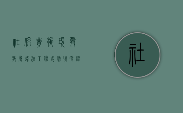 社保费折现发放属违法，工伤或离职时权益难保障（社保金以现金形式给付员工怎么办）