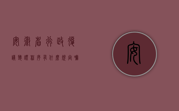 安徽省行政复议听证程序有什么规定嘛（安徽省行政复议听证程序有什么规定）