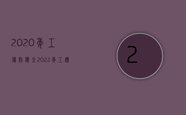 2020年工伤赔偿金（2022员工遭受工伤应该要如何赔偿）