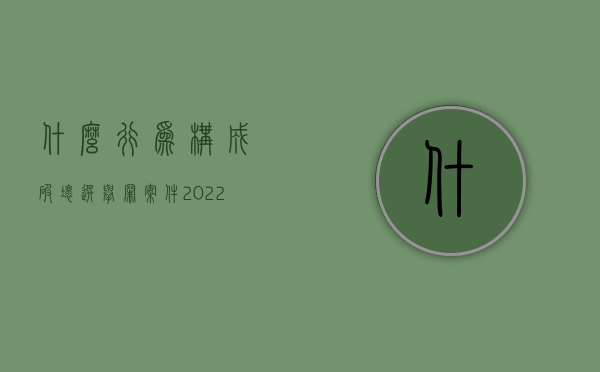 什么行为构成破坏选举罪案件（2022破坏选举罪的标准是什么）