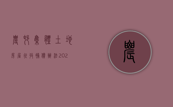 农村集体土地房屋征收补偿办法（2022年农村集体土地的征收及补偿安置流程，不了解请看这里！）