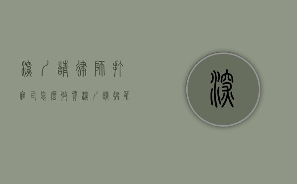 深圳请律师打官司怎么收费（深圳请律师打官司要多少钱）