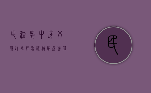 民法典中房本担保抵押怎样做（房产担保抵押给个人有风险吗怎么办）