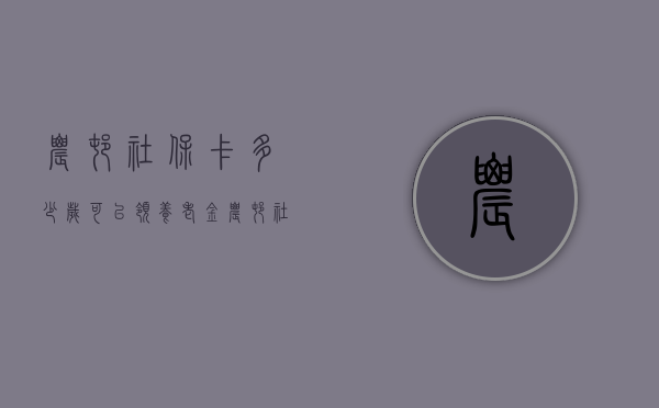 农村社保卡多少岁可以领养老金（农村社会保障卡多大年龄可以用）