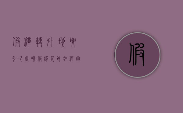 假释转外地要多久审批（假释人员如何回居住地）