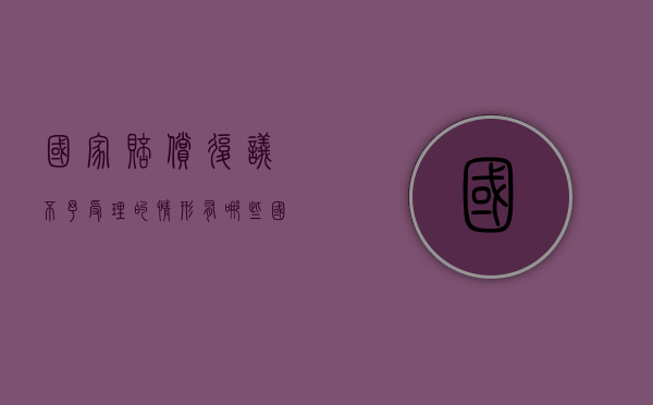 国家赔偿复议不予受理的情形有哪些（国家赔偿复议不予受理的情形包括）