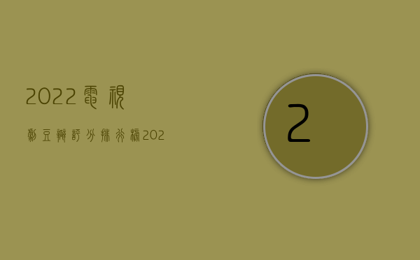 2022电视剧豆瓣评分排行榜（2022认定单位走私要符合哪些条件,处理走私罪要注意什么）