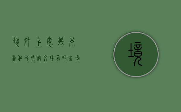 境外上市基本条件及报送文件有哪些（境外上市的要求）