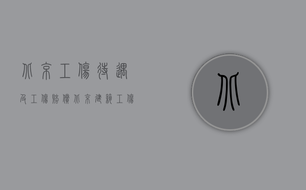 北京工伤待遇及工伤赔偿（北京建筑工伤纠纷律师要给多少钱）