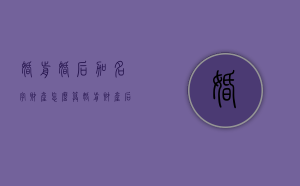 婚前婚后加名字财产怎么算（婚前财产后面加名字）