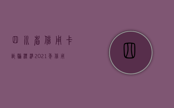 四川省信用卡诈骗标准（2021年信用卡诈骗立案）