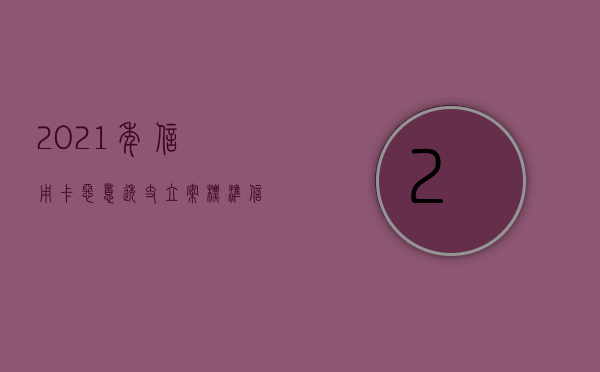 2021年信用卡恶意透支立案标准（信用卡恶意透支夫妻两个都有责任吗）