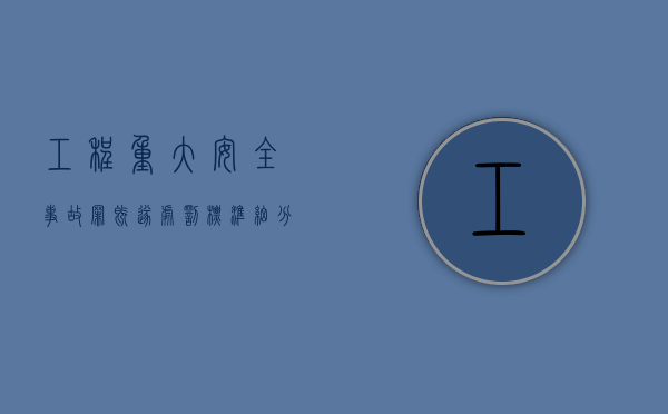 工程重大安全事故罪既遂处罚标准细分是什么（工程重大安全事故罪是故意还是过失）