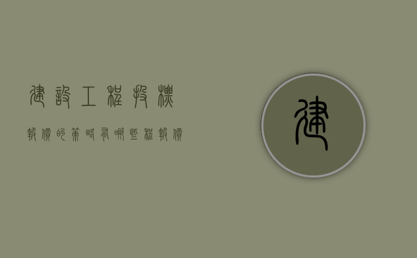 建设工程投标报价的策略有哪些（程报价和投标决策技巧有哪些）