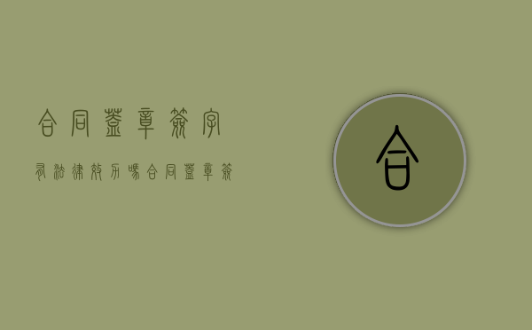 合同盖章签字有法律效力吗（合同盖章签字规范）