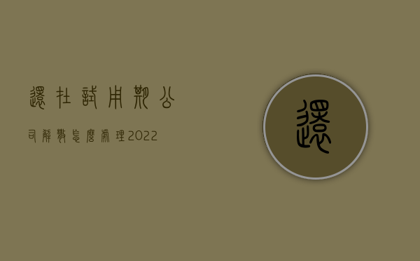 还在试用期公司解散怎么处理（2022试用期公司解散需要赔偿吗）