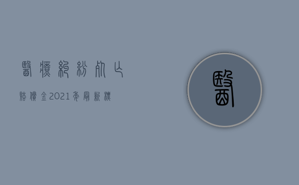 医疗纠纷死亡赔偿金2021年最新标准是多少（2022医疗过错致死赔偿标准是什么）