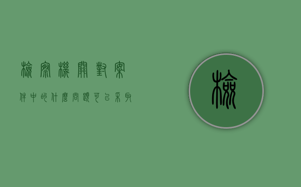 检察机关对案件中的什么问题可以采取鉴定措施（在侦查中,下列哪些情形,检察院有权）