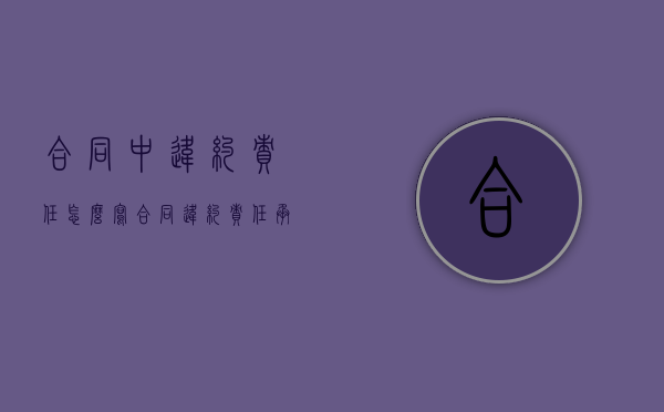 合同中违约责任怎么写（合同违约责任承担）