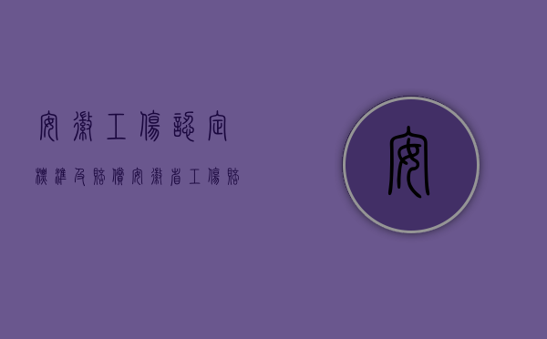 安徽工伤认定标准及赔偿（安徽省工伤赔偿项目的计算标准及依据是什么）