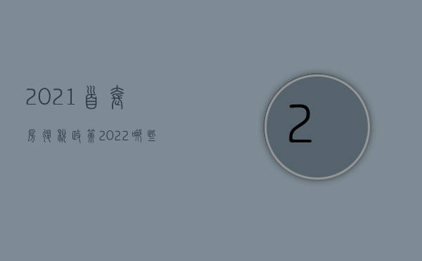 2021首套房退税政策（2022哪些情况退房可要求双倍赔偿）