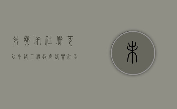 未缴纳社保可以申请工伤认定?（没买社保能做工伤认定吗）