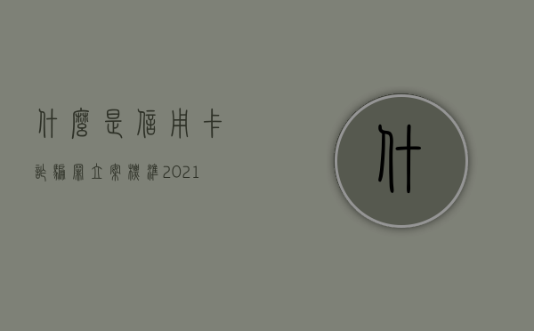 什么是信用卡诈骗罪立案标准（2021年信用卡诈骗立案标准）