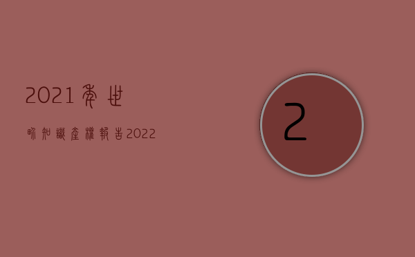 2021年世界知识产权报告（2022知识产权合同审核流程是什么）