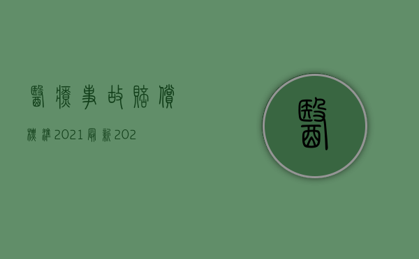 医疗事故赔偿标准2021最新（2022医疗事故可以要求赔偿哪些费用）