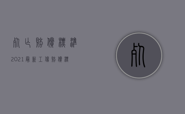 死亡赔偿标准2021最新工伤赔偿标准（2022死亡赔偿金是否包括工伤赔偿）