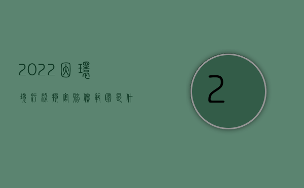 2022因环境污染损害赔偿范围是什么呢（2022因环境污染损害赔偿范围是什么）