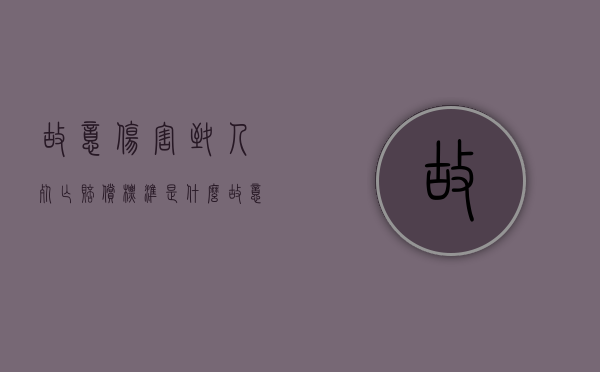 故意伤害致人死亡赔偿标准是什么（故意伤害致人死亡民事赔偿标准）