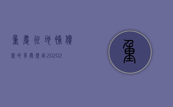 重庆征地补偿款的有关规定2020（2022重庆市征地补偿标准）