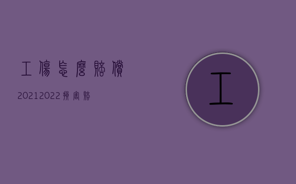 工伤怎么赔偿2021（2022损害赔偿和工伤可以并赔吗）