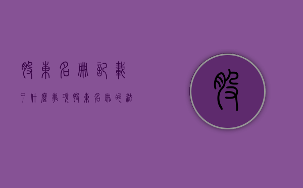 股东名册记载了什么事项,股东名册的法律效力怎么样（股东名册上具名）