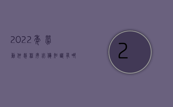 2022年劳动仲裁程序必备知识有哪些（2022年劳动仲裁程序必备知识）