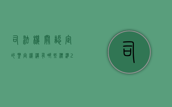 司法机关认定的鉴定机构有哪些标准（2022司法鉴定机构设立申请需要哪些条件）