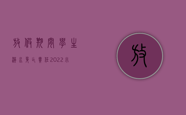 放假期间学生溺水身亡责任（2022小学生放学后溺水身亡,学校是否需承担侵权赔偿责任）