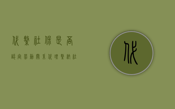 代缴社保是否认定劳动关系（代理缴纳社保是否构成劳动关系）