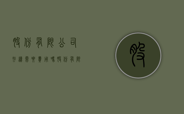 股份有限公司存续需要费用吗（股份有限公司的股权可以转让吗）