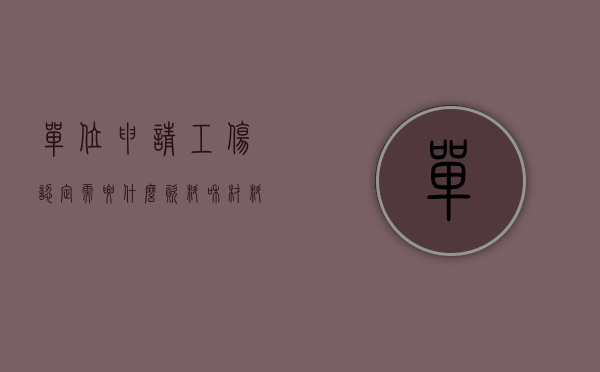 单位申请工伤认定需要什么资料和材料（单位工伤认定需要提交什么材料）