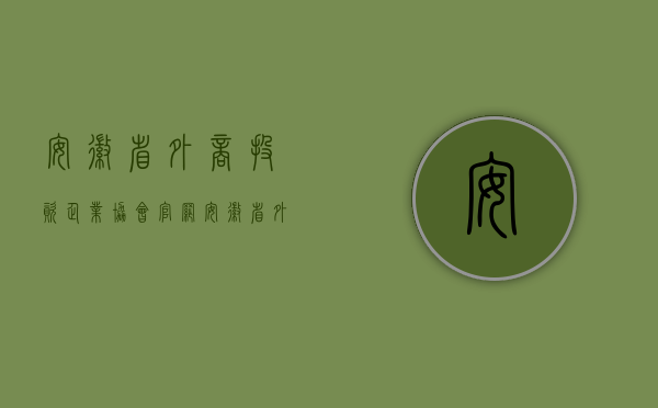 安徽省外商投资企业协会官网（安徽省外商投资企业工会条例）