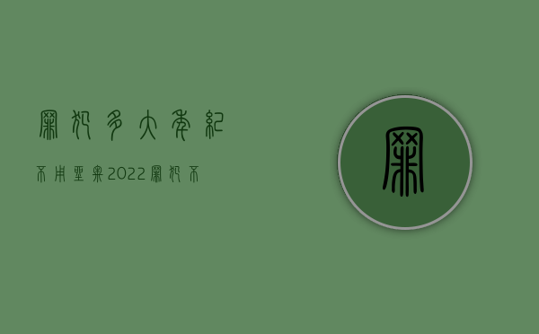 罪犯多大年纪不用坐牢（2022罪犯不予收监有什么条件）