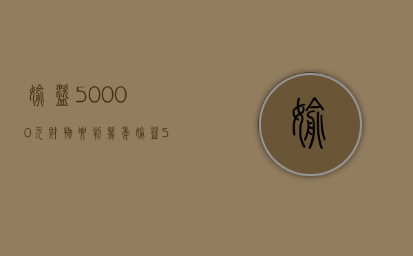 偷盗50000元财物要判几年（偷盗50000元怎么判刑）