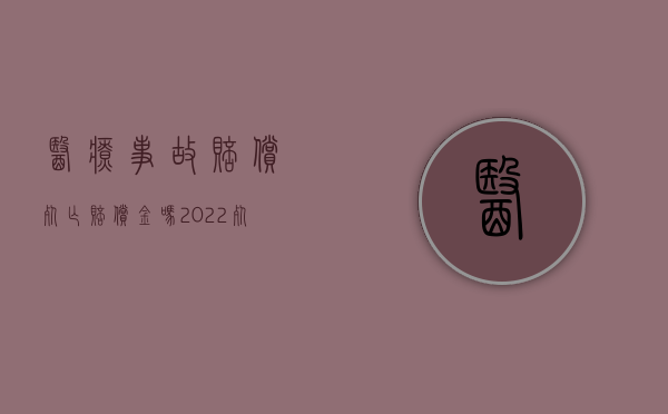 医疗事故赔偿死亡赔偿金吗（2022死亡医疗事故赔偿如何分配）