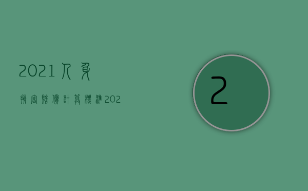 2021人身损害赔偿计算标准（2022年最新人身损害赔偿标准是怎样的）