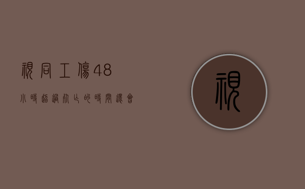 视同工伤48小时超过死亡的时间还会得到赔偿吗？（48小时内死亡工伤认定）