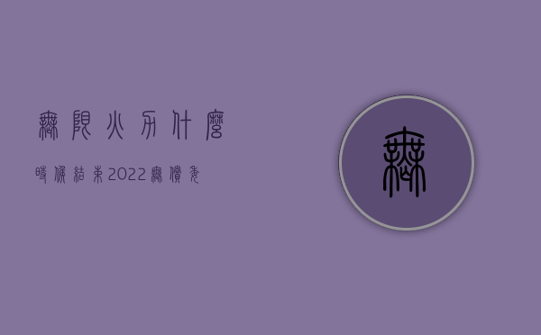 无限火力什么时候结束（2022无偿委托有重大过失才赔偿吗）