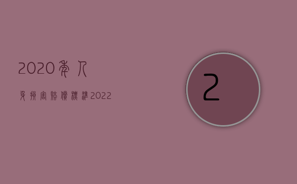 2020年人身损害赔偿标准（2022年度云南省人身损害赔偿标准）